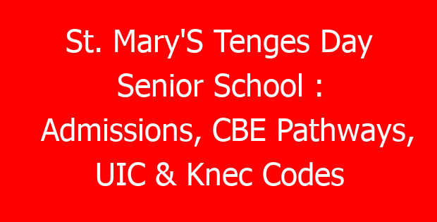St. Mary’S Tenges Day Senior School : Admissions, CBE Pathways, UIC & Knec Codes
