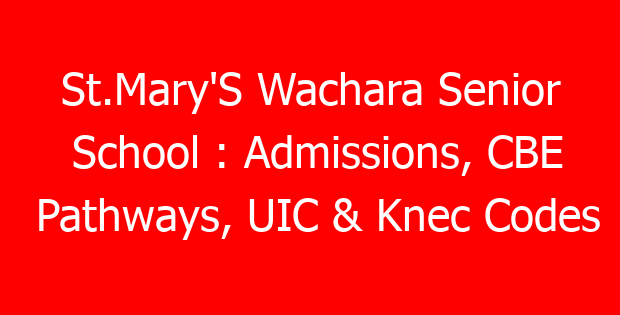 St.Mary’S Wachara Senior School : Admissions, CBE Pathways, UIC & Knec Codes