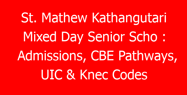 St. Mathew Kathangutari Mixed Day Senior Scho : Admissions, CBE Pathways, UIC & Knec Codes