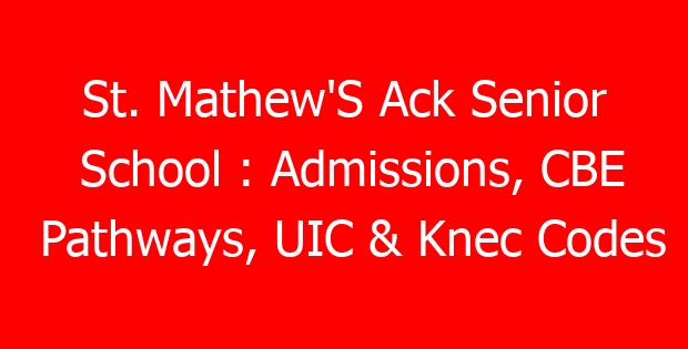 St. Mathew’S Ack Senior School : Admissions, CBE Pathways, UIC & Knec Codes