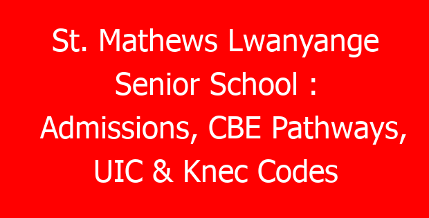 St. Mathews Lwanyange Senior School : Admissions, CBE Pathways, UIC & Knec Codes