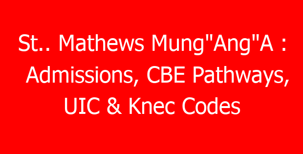 St.. Mathews Mung”Ang”A : Admissions, CBE Pathways, UIC & Knec Codes