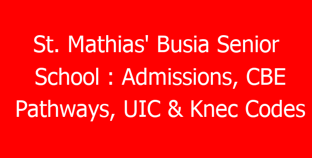 St. Mathias’ Busia Senior School : Admissions, CBE Pathways, UIC & Knec Codes