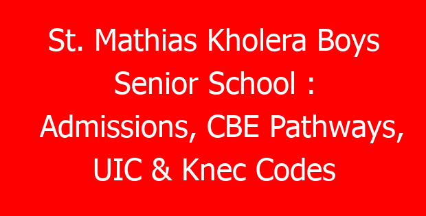 St. Mathias Kholera Boys Senior School : Admissions, CBE Pathways, UIC & Knec Codes