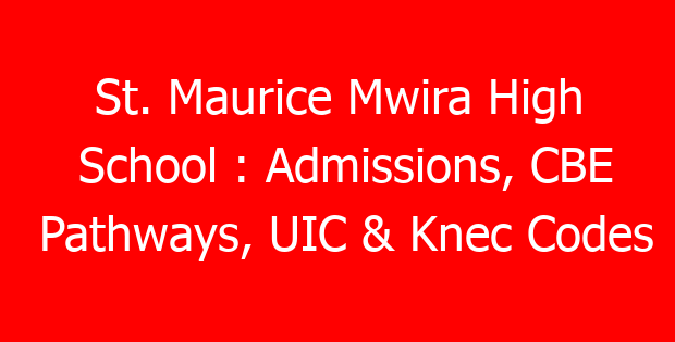 St. Maurice Mwira High School : Admissions, CBE Pathways, UIC & Knec Codes