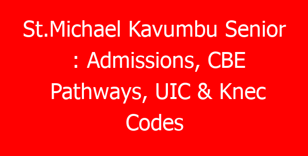 St.Michael Kavumbu Senior : Admissions, CBE Pathways, UIC & Knec Codes