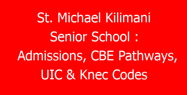 St. Michael Kilimani Senior School : Admissions, CBE Pathways, UIC & Knec Codes
