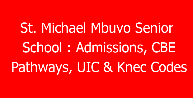 St. Michael Mbuvo Senior School : Admissions, CBE Pathways, UIC & Knec Codes