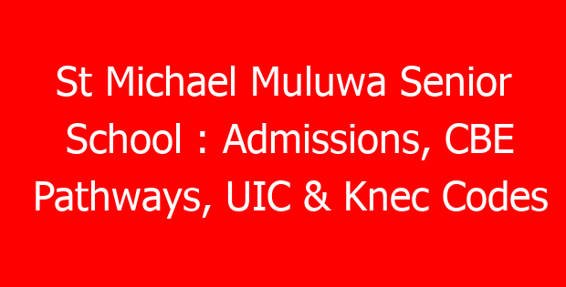 St Michael Muluwa Senior School : Admissions, CBE Pathways, UIC & Knec Codes