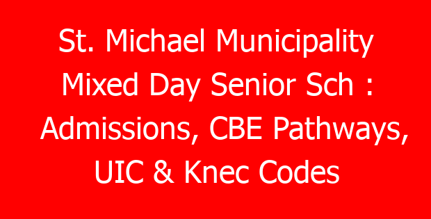 St. Michael Municipality Mixed Day Senior Sch : Admissions, CBE Pathways, UIC & Knec Codes