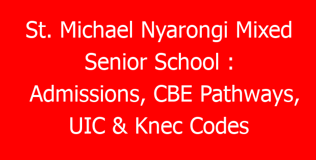 St. Michael Nyarongi Mixed Senior School : Admissions, CBE Pathways, UIC & Knec Codes