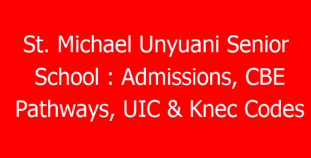 St. Michael Unyuani Senior School : Admissions, CBE Pathways, UIC & Knec Codes