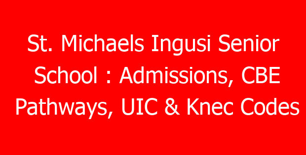St. Michaels Ingusi Senior School : Admissions, CBE Pathways, UIC & Knec Codes