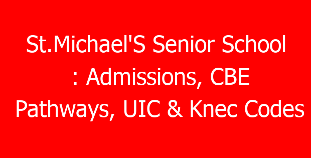 St.Michael’S Senior School : Admissions, CBE Pathways, UIC & Knec Codes