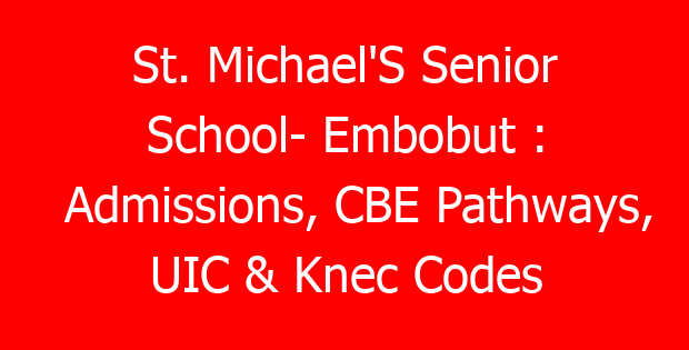 St. Michael’S Senior School- Embobut : Admissions, CBE Pathways, UIC & Knec Codes