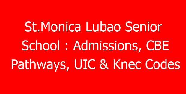 St.Monica Lubao Senior School : Admissions, CBE Pathways, UIC & Knec Codes
