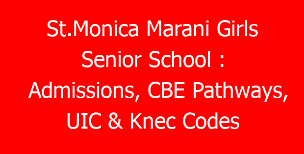 St.Monica Marani Girls Senior School : Admissions, CBE Pathways, UIC & Knec Codes