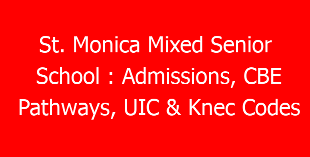 St. Monica Mixed Senior School : Admissions, CBE Pathways, UIC & Knec Codes