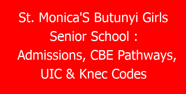 St. Monica’S Butunyi Girls Senior School : Admissions, CBE Pathways, UIC & Knec Codes