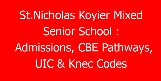 St.Nicholas Koyier Mixed Senior School : Admissions, CBE Pathways, UIC & Knec Codes
