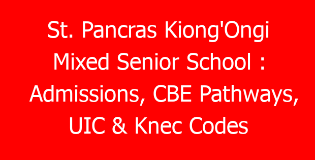 St. Pancras Kiong’Ongi Mixed Senior School : Admissions, CBE Pathways, UIC & Knec Codes
