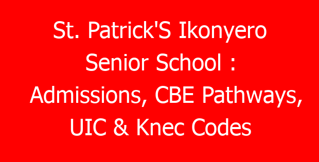St. Patrick’S Ikonyero Senior School : Admissions, CBE Pathways, UIC & Knec Codes