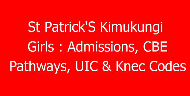 St Patrick’S Kimukungi Girls : Admissions, CBE Pathways, UIC & Knec Codes