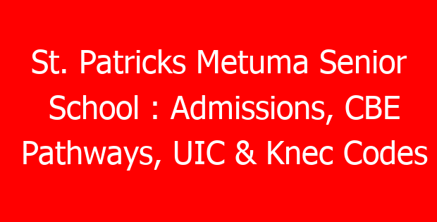 St. Patricks Metuma Senior School : Admissions, CBE Pathways, UIC & Knec Codes