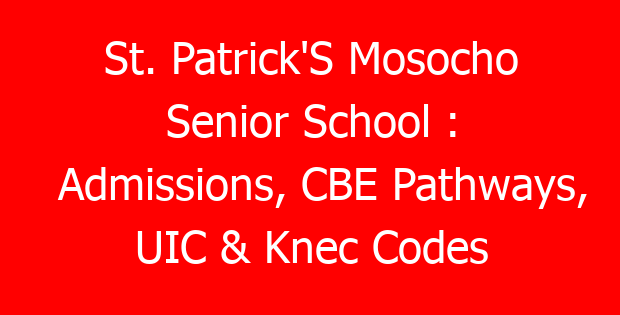 St. Patrick’S Mosocho Senior School : Admissions, CBE Pathways, UIC & Knec Codes