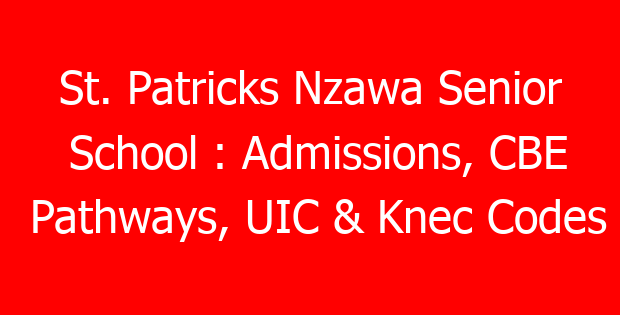 St. Patricks Nzawa Senior School : Admissions, CBE Pathways, UIC & Knec Codes