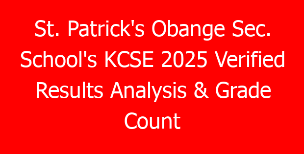 St. Patrick’s Obange Sec. School’s KCSE 2025 Verified Results Analysis & Grade Count