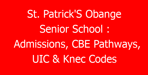 St. Patrick’S Obange Senior School : Admissions, CBE Pathways, UIC & Knec Codes
