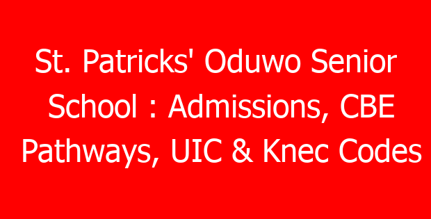 St. Patricks’ Oduwo Senior School : Admissions, CBE Pathways, UIC & Knec Codes