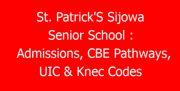 St. Patrick’S Sijowa Senior School : Admissions, CBE Pathways, UIC & Knec Codes