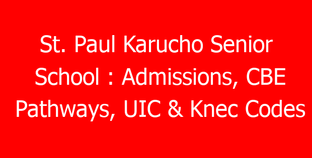 St. Paul Karucho Senior School : Admissions, CBE Pathways, UIC & Knec Codes