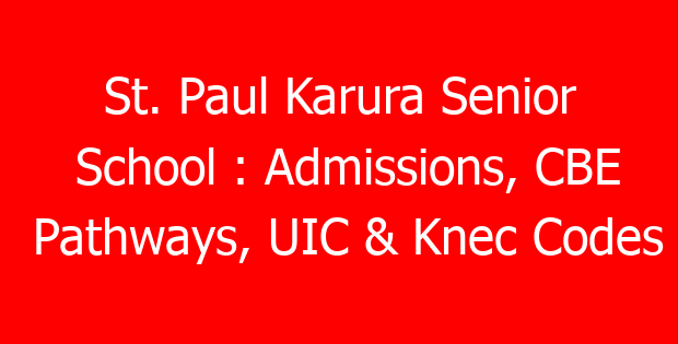 St. Paul Karura Senior School : Admissions, CBE Pathways, UIC & Knec Codes