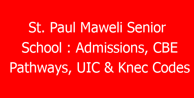 St. Paul Maweli Senior School : Admissions, CBE Pathways, UIC & Knec Codes