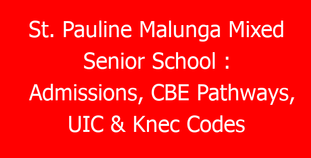 St. Pauline Malunga Mixed Senior School : Admissions, CBE Pathways, UIC & Knec Codes