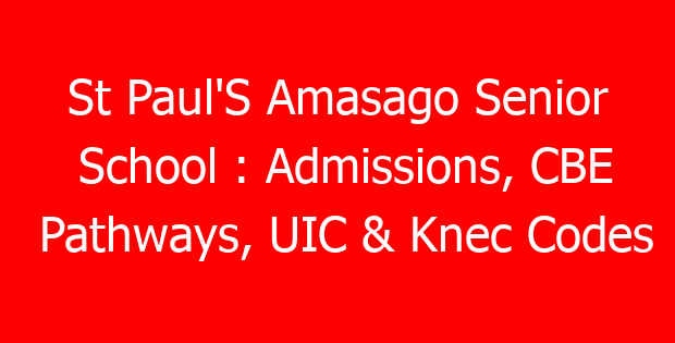 St Paul’S Amasago Senior School : Admissions, CBE Pathways, UIC & Knec Codes