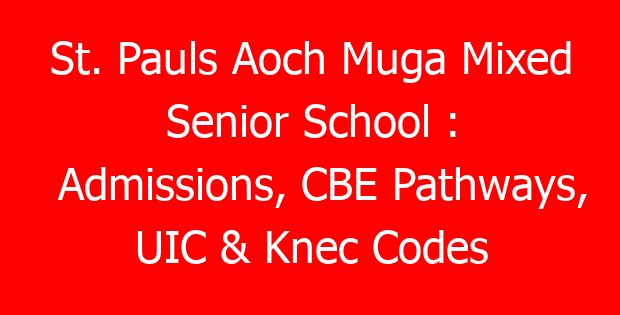 St. Pauls Aoch Muga Mixed Senior School : Admissions, CBE Pathways, UIC & Knec Codes