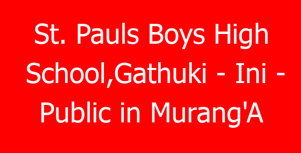 St. Pauls Boys High School,Gathuki – Ini – Public in Murang’A