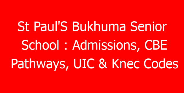 St Paul’S Bukhuma Senior School : Admissions, CBE Pathways, UIC & Knec Codes