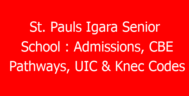 St. Pauls Igara Senior School : Admissions, CBE Pathways, UIC & Knec Codes