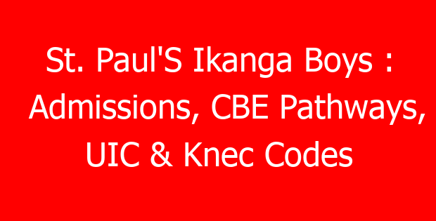 St. Paul’S Ikanga Boys : Admissions, CBE Pathways, UIC & Knec Codes