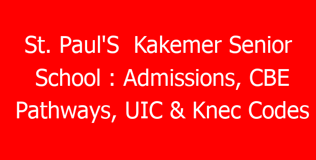 St. Paul’S Kakemer Senior School : Admissions, CBE Pathways, UIC & Knec Codes