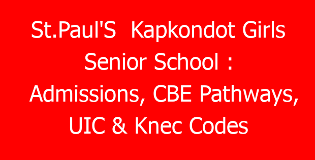 St.Paul’S  Kapkondot Girls Senior School : Admissions, CBE Pathways, UIC & Knec Codes