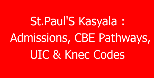 St.Paul’S Kasyala : Admissions, CBE Pathways, UIC & Knec Codes