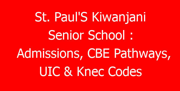 St. Paul’S Kiwanjani Senior School : Admissions, CBE Pathways, UIC & Knec Codes