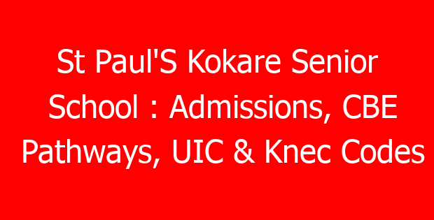 St Paul’S Kokare Senior School : Admissions, CBE Pathways, UIC & Knec Codes
