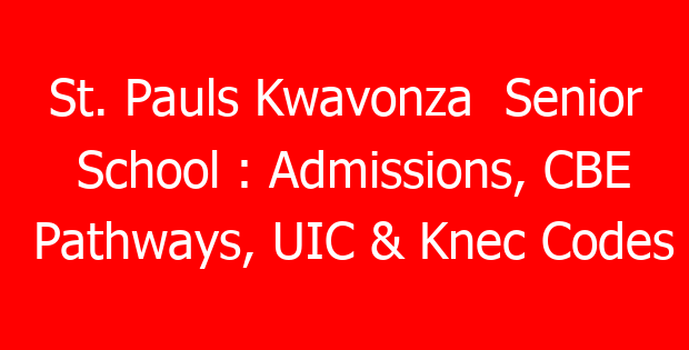 St. Pauls Kwavonza Senior School : Admissions, CBE Pathways, UIC & Knec Codes